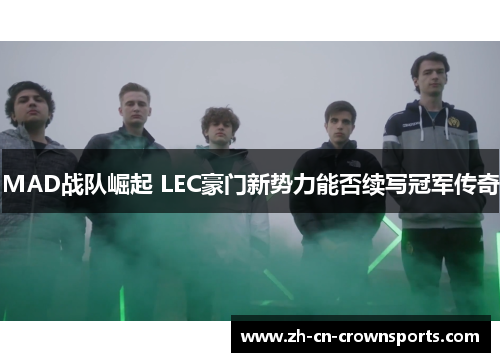 MAD战队崛起 LEC豪门新势力能否续写冠军传奇